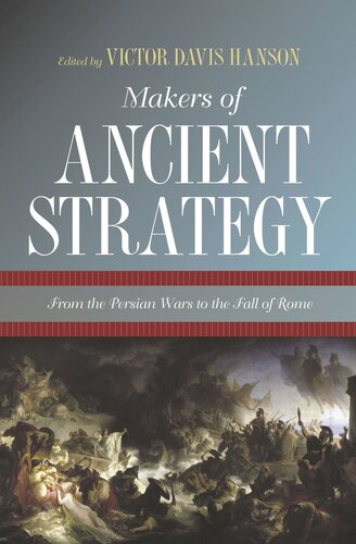 Makers Of Ancient Strategy From The Persian Wars To The Fall Of Rome Victor Davis Hanson Editor