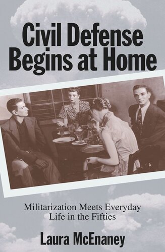 Civil Defense Begins At Home Militarization Meets Everyday Life In The Fifties Laura Mcenaney