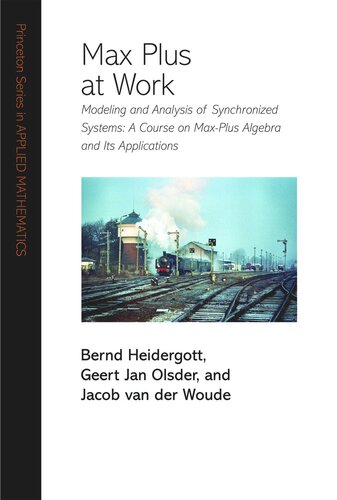 Max Plus At Work Modeling And Analysis Of Synchronized Systems A Course On Maxplus Algebra And Its Applications Bernd Heidergott Geert Jan Olsder Jacob Van Der Woude