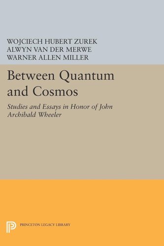 Between Quantum And Cosmos Studies And Essays In Honor Of John Archibald Wheeler Alwyn Van Der Merwe Editor Wojciech Hubert Zurek Editor Warner Allen Miller Editor