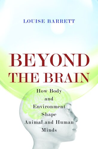 Beyond The Brain How Body And Environment Shape Animal And Human Minds Louise Barrett