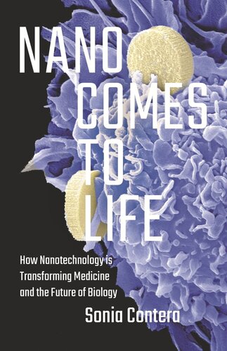 Nano Comes To Life How Nanotechnology Is Transforming Medicine And The Future Of Biology Sonia Contera