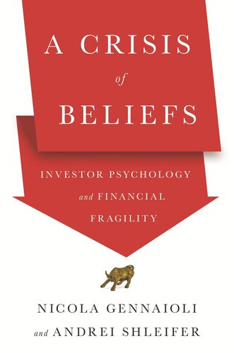 A Crisis Of Beliefs Investor Psychology And Financial Fragility Nicola Gennaioli Andrei Shleifer