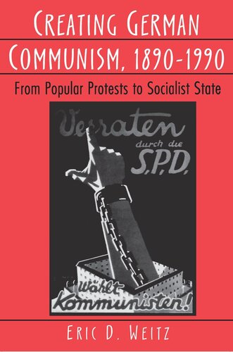 Creating German Communism 18901990 From Popular Protests To Socialist State Eric D Weitz
