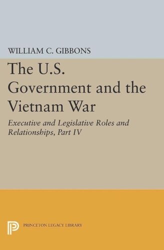 The Us Government And The Vietnam War Executive And Legislative Roles And Relationships Part Iv July 1965january 1968 Course Book William Conrad Gibbons