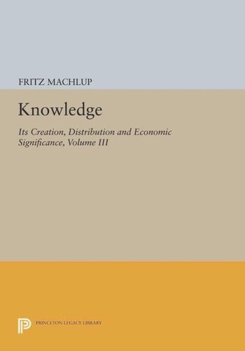 Volume Iii Knowledge Its Creation Distribution And Economic Significance Volume Iii The Economics Of Information And Human Capital Course Book Fritz Machlup