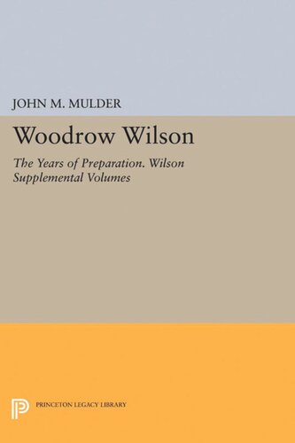 Woodrow Wilson The Years Of Preparation Wilson Supplemental Volumes John M Mulder