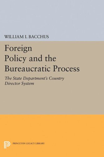 Foreign Policy And The Bureaucratic Process The State Departments Country Director System William I Bacchus