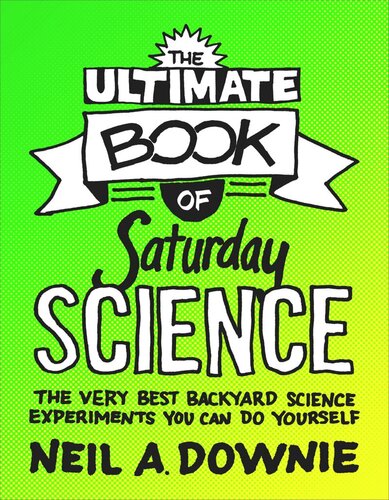 The Ultimate Book Of Saturday Science The Very Best Backyard Science Experiments You Can Do Yourself Course Book Neil A Downie