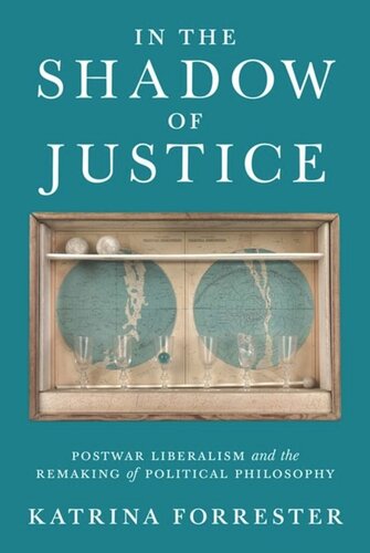 In The Shadow Of Justice Postwar Liberalism And The Remaking Of Political Philosophy Katrina Forrester