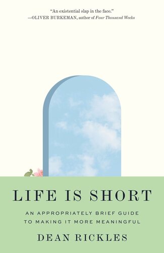 Life Is Short An Appropriately Brief Guide To Making It More Meaningful Dean Rickles