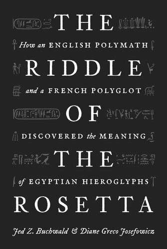 The Riddle Of The Rosetta How An English Polymath And A French Polyglot Discovered The Meaning Of Egyptian Hieroglyphs Jed Z Buchwald Diane Greco Josefowicz