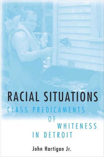 Racial Situations Class Predicaments Of Whiteness In Detroit John Hartigan