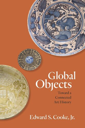 Global Objects Toward A Connected Art History Edward S Cooke