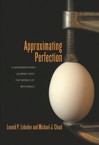 Approximating Perfection A Mathematicians Journey Into The World Of Mechanics Leonid P Lebedev Michael J Cloud