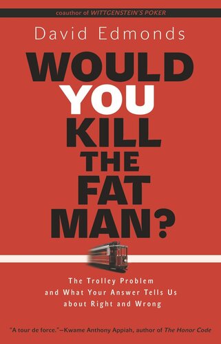 Would You Kill The Fat Man The Trolley Problem And What Your Answer Tells Us About Right And Wrong David Edmonds