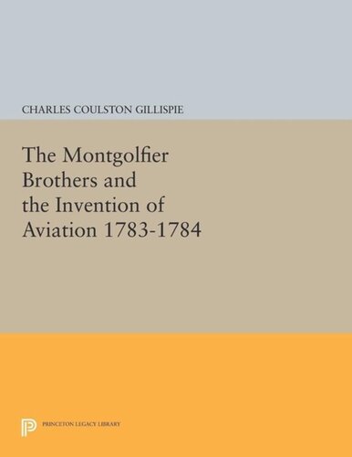 The Montgolfier Brothers And The Invention Of Aviation 17831784 With A Word On The Importance Of Ballooning For The Science Of Heat And The Art Of Building Railroads Course Book Charles Coulston Gillispie