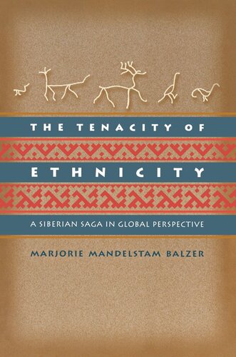 The Tenacity Of Ethnicity A Siberian Saga In Global Perspective Marjorie Mandelstam Balzer