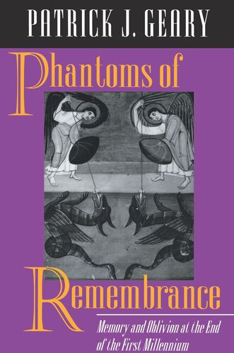 Phantoms Of Remembrance Memory And Oblivion At The End Of The First Millennium Patrick J Geary