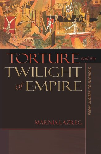 Torture And The Twilight Of Empire From Algiers To Baghdad Marnia Lazreg