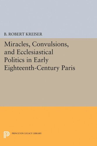 Miracles Convulsions And Ecclesiastical Politics In Early Eighteenthcentury Paris B Robert Kreiser