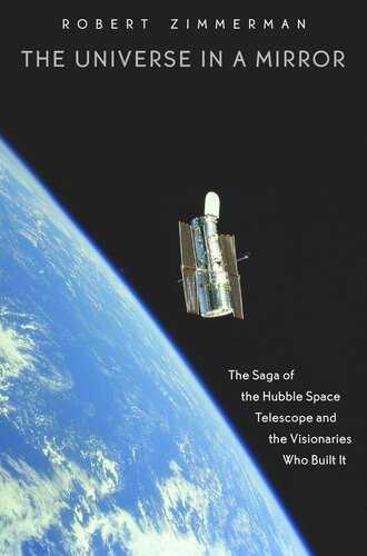 The Universe In A Mirror The Saga Of The Hubble Space Telescope And The Visionaries Who Built It With A New Afterword By The Author Robert Zimmerman