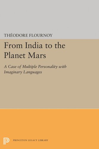 From India To The Planet Mars A Case Of Multiple Personality With Imaginary Languages Theodore Flournoy Editor Sonu Shamdasani Editor Sonu Shamdasani Editor C G Jung Editor Mireille Cifali Editor