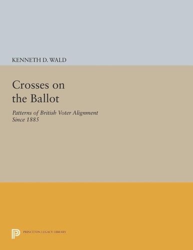Crosses On The Ballot Patterns Of British Voter Alignment Since 1885 Course Book Kenneth D Wald