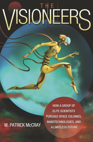 The Visioneers How A Group Of Elite Scientists Pursued Space Colonies Nanotechnologies And A Limitless Future Course Book W Patrick Mccray