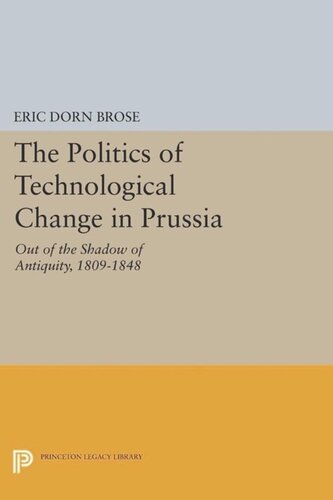 The Politics Of Technological Change In Prussia Out Of The Shadow Of Antiquity 18091848 Course Book Eric Dorn Brose