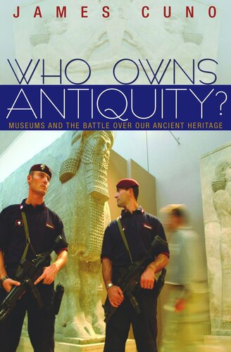 Who Owns Antiquity Museums And The Battle Over Our Ancient Heritage With A New Afterword By The Author James Cuno