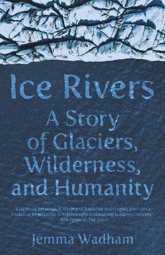 Ice Rivers A Story Of Glaciers Wilderness And Humanity Jemma Wadham