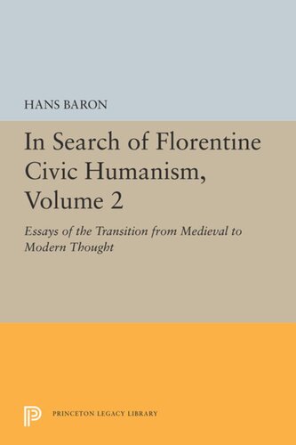 In Search Of Florentine Civic Humanism Volume 2 Essays On The Transition From Medieval To Modern Thought Hans Baron