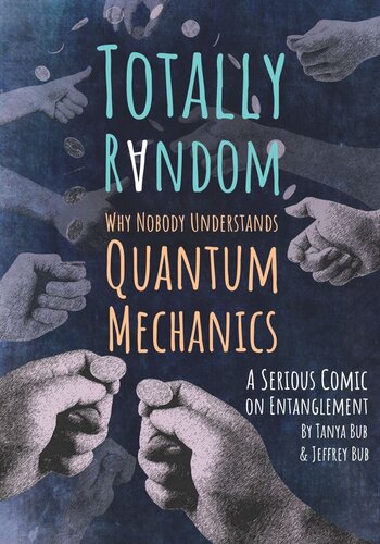 Totally Random Why Nobody Understands Quantum Mechanics A Serious Comic On Entanglement Tanya Bub Jeffrey Bub