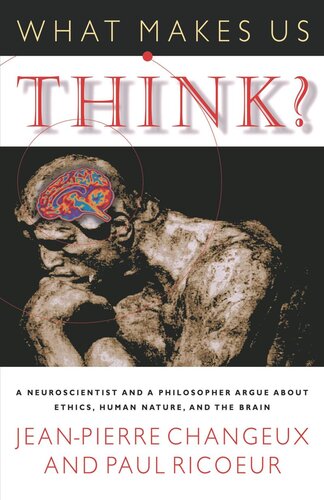 What Makes Us Think A Neuroscientist And A Philosopher Argue About Ethics Human Nature And The Brain Jeanpierre Changeux Paul Ricoeur M B Debevoise
