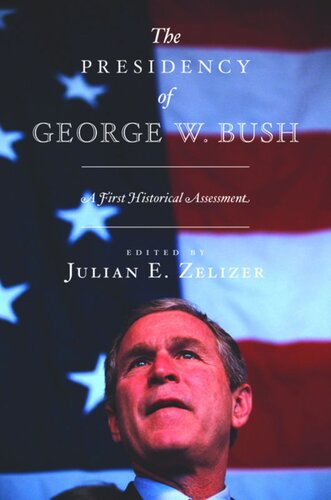 The Presidency Of George W Bush A First Historical Assessment Julian E Zelizer Editor