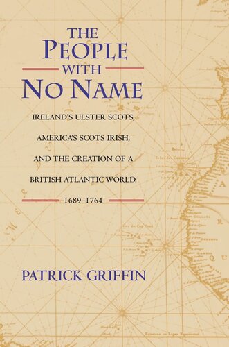 The People With No Name Irelands Ulster Scots Americas Scots Irish And The Creation Of A British Atlantic World 16891764 Core Textbook Patrick Griffin