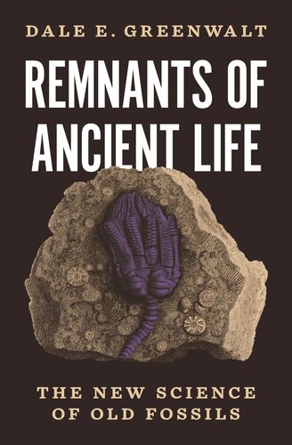 Remnants Of Ancient Life The New Science Of Old Fossils Dale E Greenwalt