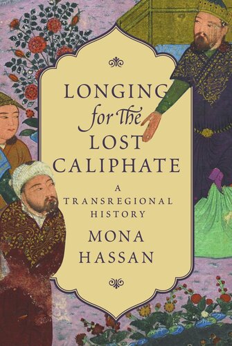 Longing For The Lost Caliphate A Transregional History Mona Hassan
