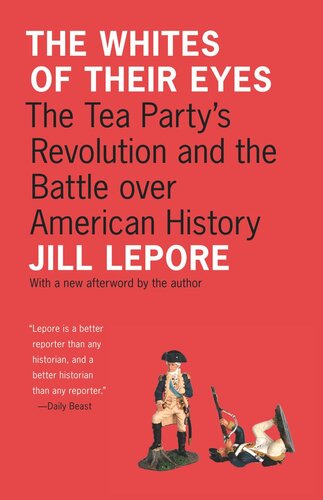 The Whites Of Their Eyes The Tea Partys Revolution And The Battle Over American History Jill Lepore