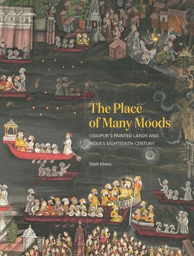 The Place Of Many Moods Udaipurs Painted Lands And Indias Eighteenth Century Dipti Khera