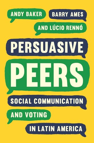 Persuasive Peers Social Communication And Voting In Latin America Andy Baker Barry Ames Lcio Renn