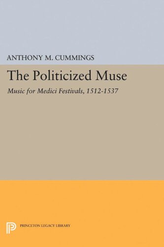 The Politicized Muse Music For Medici Festivals 15121537 Anthony M Cummings