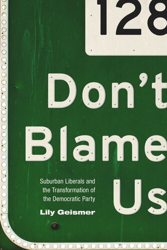 Dont Blame Us Suburban Liberals And The Transformation Of The Democratic Party Pilot Project Ebook Available To Selected Us Libraries Only Lily Geismer
