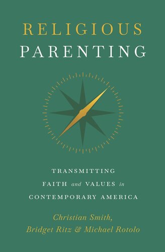 Religious Parenting Transmitting Faith And Values In Contemporary America Christian Smith Bridget Ritz Michael Rotolo