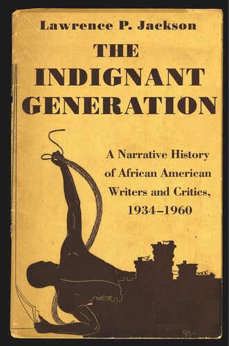 The Indignant Generation A Narrative History Of African American Writers And Critics 19341960 Lawrence P Jackson