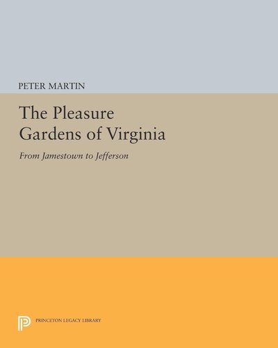 The Pleasure Gardens Of Virginia From Jamestown To Jefferson Peter Martin