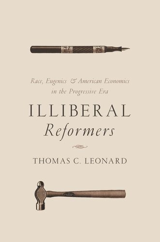 Illiberal Reformers Race Eugenics And American Economics In The Progressive Era Thomas C Leonard