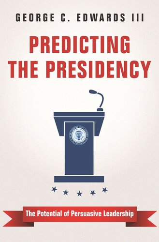 Predicting The Presidency The Potential Of Persuasive Leadership George C Edwards
