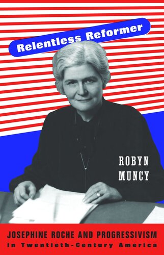 Relentless Reformer Josephine Roche And Progressivism In Twentiethcentury America Pilot Project Ebook Available To Selected Us Libraries Only Robyn Muncy